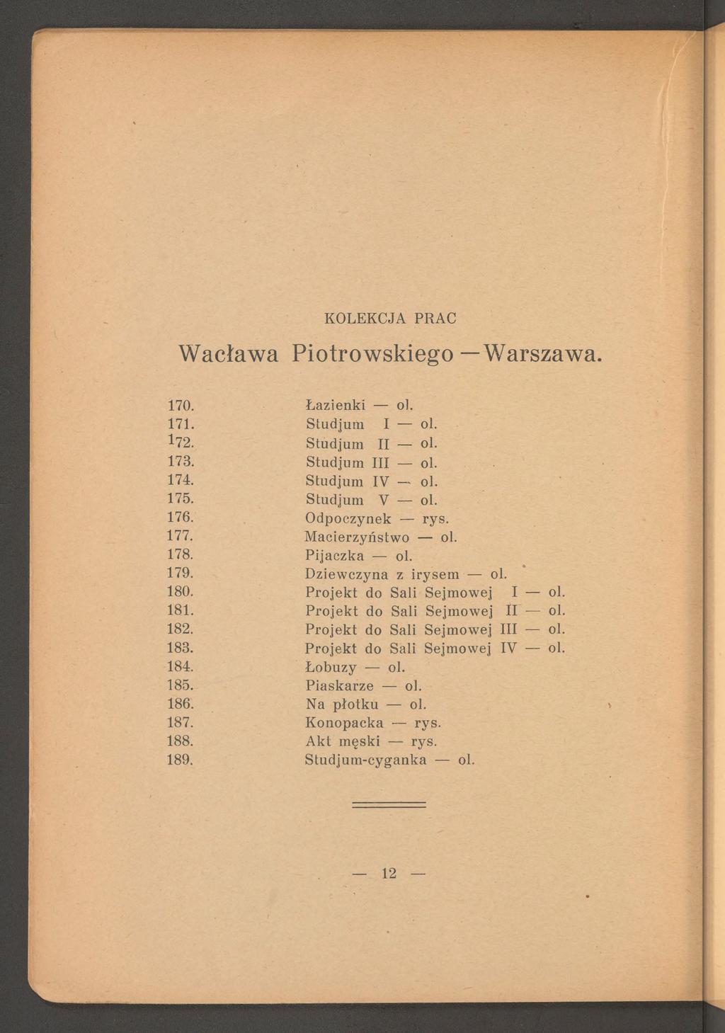 Wacława Piotrow skiego Warszawa. 170. Łazienki ol. 171. Studjum I ol. 172. Studjum II ol. 173. Studjum III ol. 174. Studjum IV ol, 175. Studjum V ol. 176. O dpoczynek rys. 177. M acierzyństw o ol.