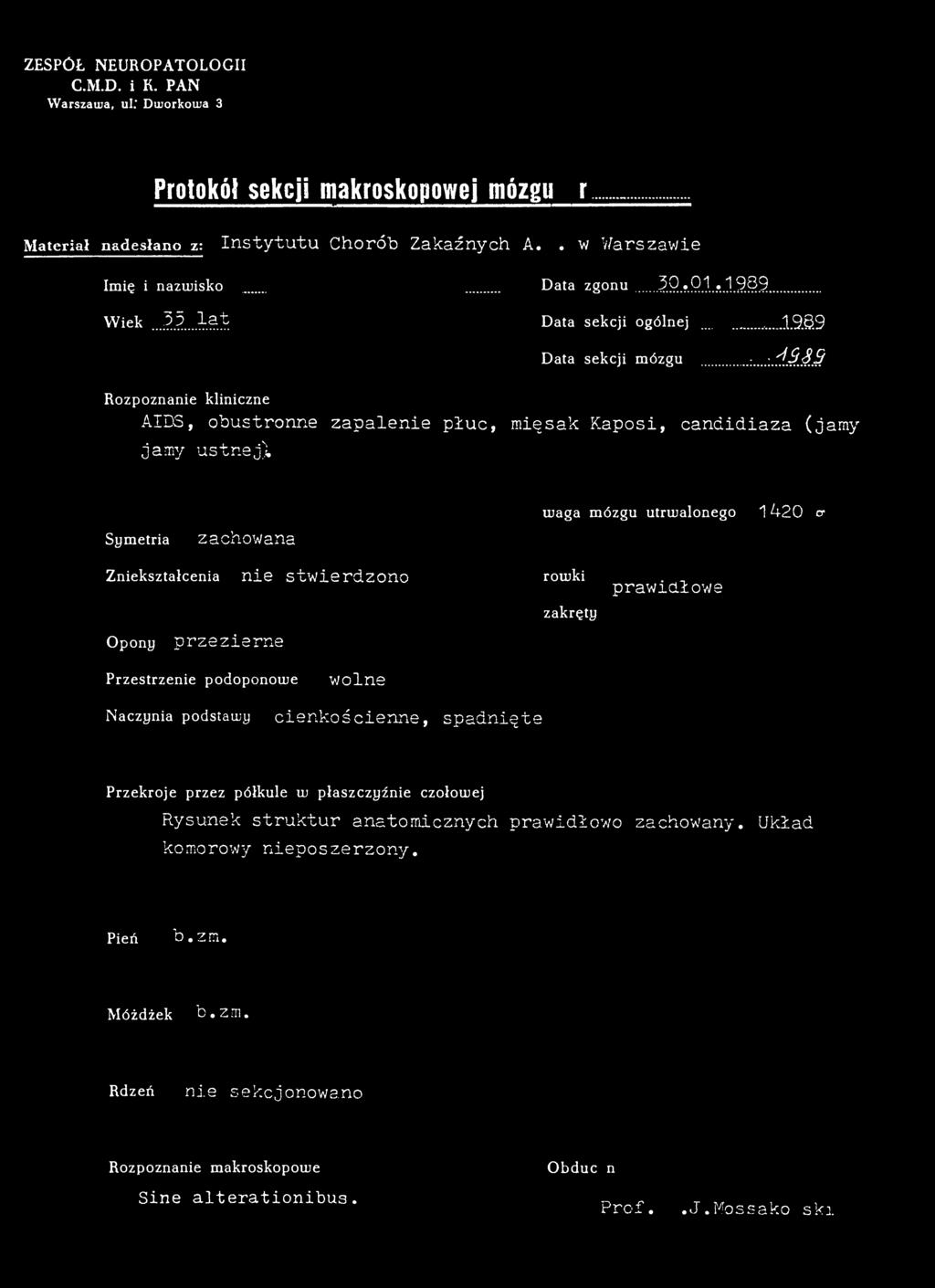 ZESPÓŁ NEUROPATOLOGII C.M.D. i K. PAN Warszatua, ulj Dujorkoma 3 Protokół sekcji makroskopowej mózgu Nr 4/89 Materiał nadesłano z: Instytutu Chorób Zakaźnych A.M. w Warszawie Imię i nazwisko Data zgonu 30.