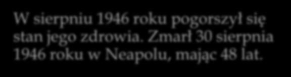 Podobno umierając, prosił aby nie zostawiać go na obcej ziemi Jednak jego pogrzeb odbył się we Włoszech. Ciało spoczęło na Polskim Cmentarzu Wojskowym w Casamassima.