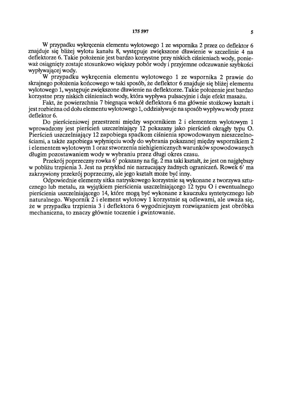 175 597 5 W przypadku wykręcenia elementu wylotowego 1 ze wspornika 2 przez co deflektor 6 znajduje się bliżej wylotu kanału 8, występuje zwiększone dławienie w szczelinie 4 na deflektorze 6.