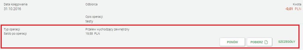 PONÓW umożliwia ponowne wykonanie przelewu wychodzącego POBIERZ umożliwia wygenerowanie wydruku potwierdzenia pojedynczego operacji historycznej SZCZEGÓŁY umożliwia przeglądanie informacji