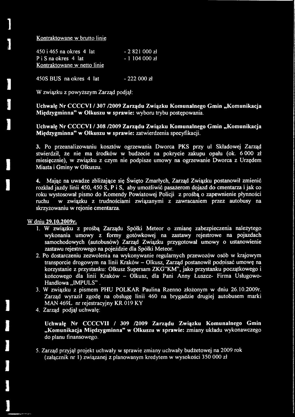 Uchwałę Nr CCCCY / 308 /2009 Zarządu Związku Komunalnego Gmin Komunikacja Międzygminna w Olkuszu w sprawie: zatwierdzenia specyfikacji. 3. Po przeanalizowaniu kosztów ogrzewania Dworca PKS przy ul Składowej Zarząd stwierdził, że nie ma środków w budżecie na pokrycie zakupu opału (ok.