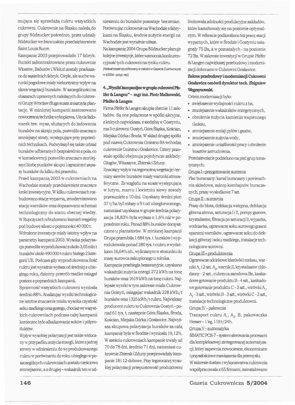 mująca się sprzedażą cukru wszystkich cukrowni. Cukrownie na Śląsku należą do grupy Siidzucker pośrednio, przez udziały Sudzucker we francuskim przedsiębiorstwie Saint LouisSucre.