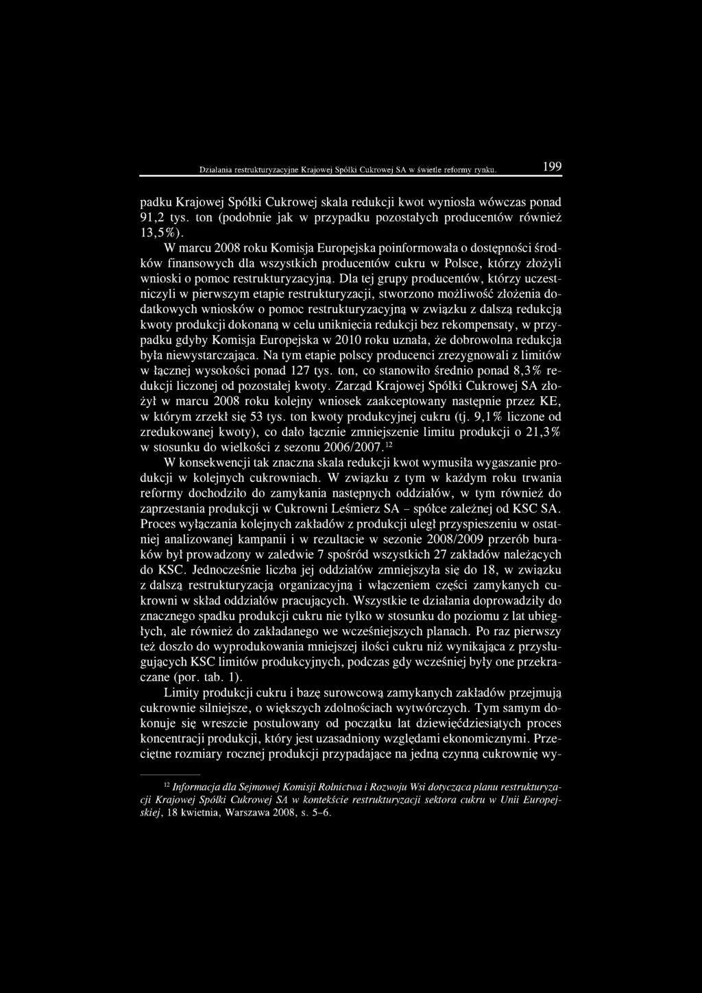W marcu 2008 roku Komisja Europejska poinformowała o dostępności środków finansowych dla wszystkich producentów cukru w Polsce, którzy złożyli wnioski o pomoc restrukturyzacyjną.