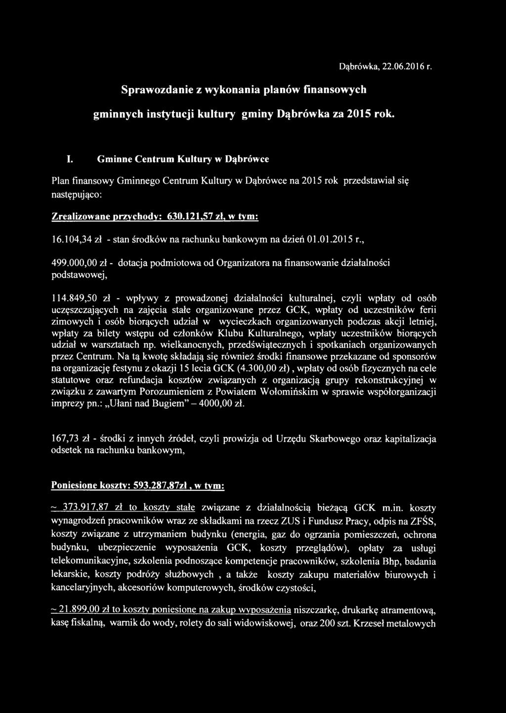 104,34 zł - stan środków na rachunku bankowym na dzień 01.01.2015 r., 499.000,00 zł - dotacja podmiotowa od Organizatora na finansowanie działalności podstawowej, 114.