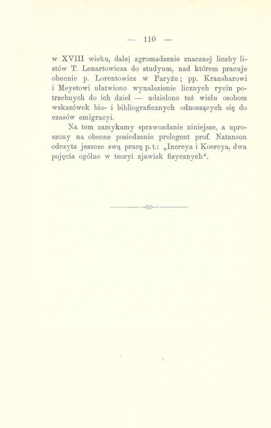 110 w XVIII wieku, dalej zgromadzenie znacznej liczby listów T. Lenartowicza do studyum, nad którem pracuje obecnie p. Lorentowicz w Paryżu; pp.