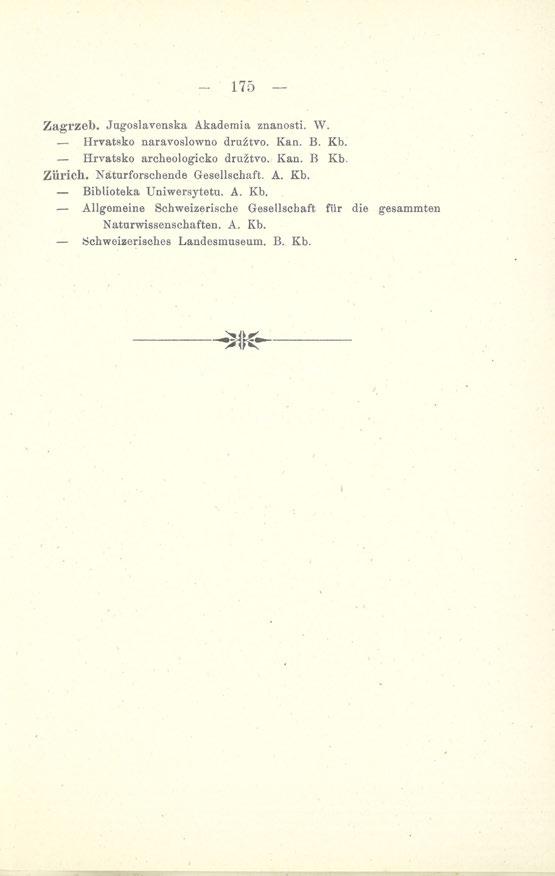 175 Zagrzeb. Jugoslavenska Akademia znanosti. W. - Hrvatsko naravoslowno druźtvo. Kan. B. Kb. Hrvatsko archeologicko druźtvo. Kan. B Kb. Zurich.