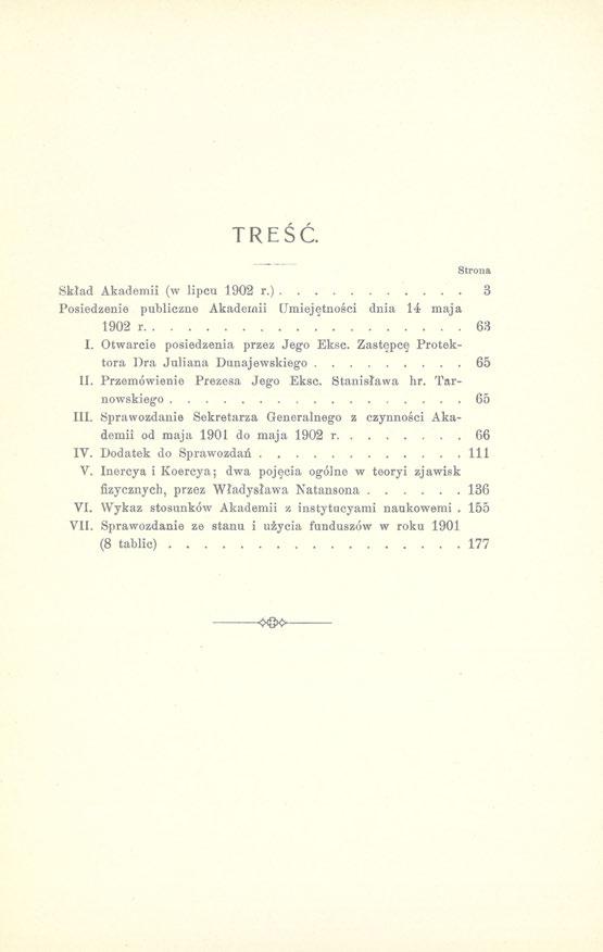 TREŚĆ. Strona Skład Akademii (w lipcu 1902 r.) 3 Posiedzenie publiczne Akademii [Jmiejętności dnia 14 maja 1902 r 63 I. Otwarcie posiedzenia przez Jego Eksc.