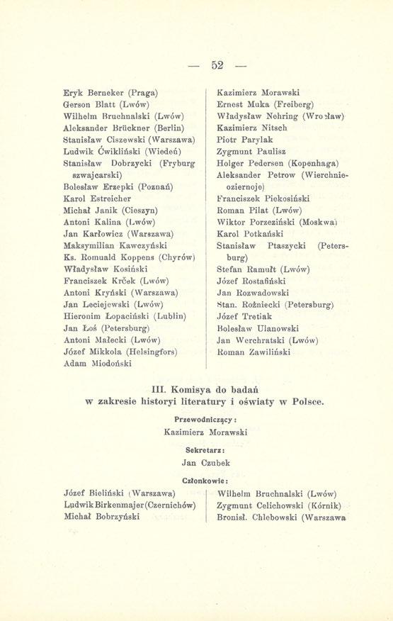 52 Eryk Berneker (Praga) Gerson Blatt (Lwów) Wilhelm Bruchnalski (Lwów) Aleksander Bruckner (Berlin) Stanisław Ciszewski (Warszawa) Ludwik Ćwikliński (Wiedeń) Stanisław Dobrzycki (Fryburg