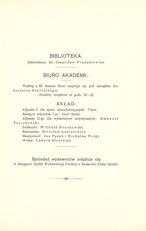 BIBLIOTEKA. Bibliotekarz: Dr. Stanisław Windakiewicz. BIURO AKADEMII: Według 23. Statutu Biuro znajduje się pod zarządem Sekretarza Generalnego). (Godziny urzędowe od godz. 10 2). SKŁAD: Adjunkt I.