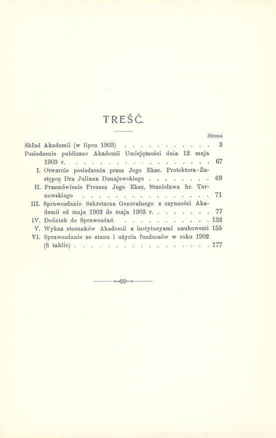 TREŚĆ. Strona Skład Akademii (w lipcu 1903) 3 Posiedzenie publiczne Akademii Umiejętności dnia 12 maja 1903 r 67 I. Otwarcie posiedzenia przez Jego Eksc.