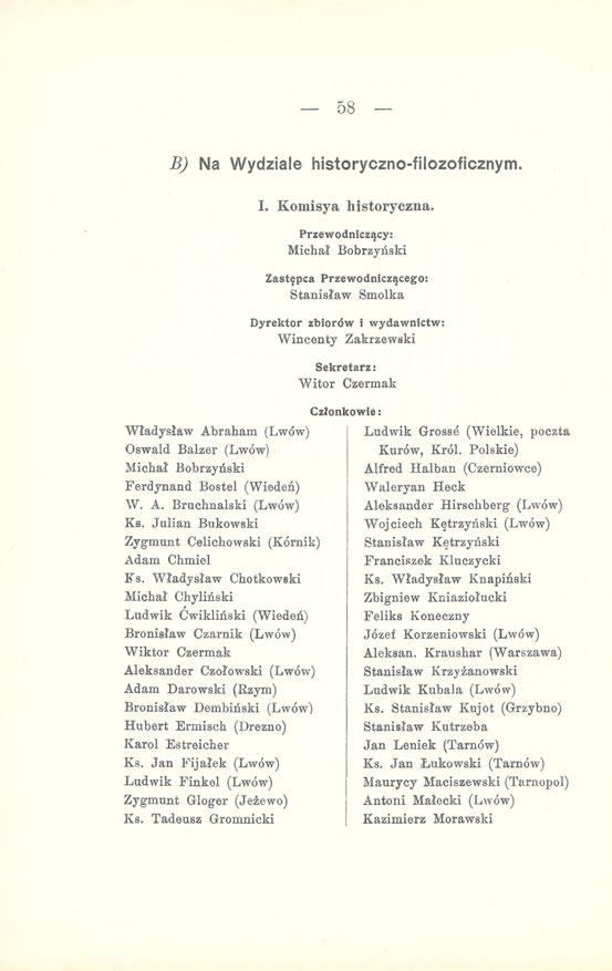 58 B) Na Wydziale historyczno-filozoficznym. Władysław Abraham (Lwów) Oswald Balzer (Lwów) Michał Bobrzyński Ferdynand Bostel (Wiedeń) W. A. Brnchnalski (Lwów) Ks.