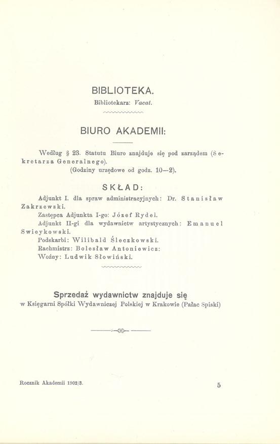 BIBLIOTEKA. Bibliotekarz: Vacat. BIURO AKADEMII: Według 23. Statutu Biuro znajduje się pod zarządem (S e- kretarza Generalnego). (Godziny urzędowe od godz. 10 2). SKŁAD: Adjunkt I.