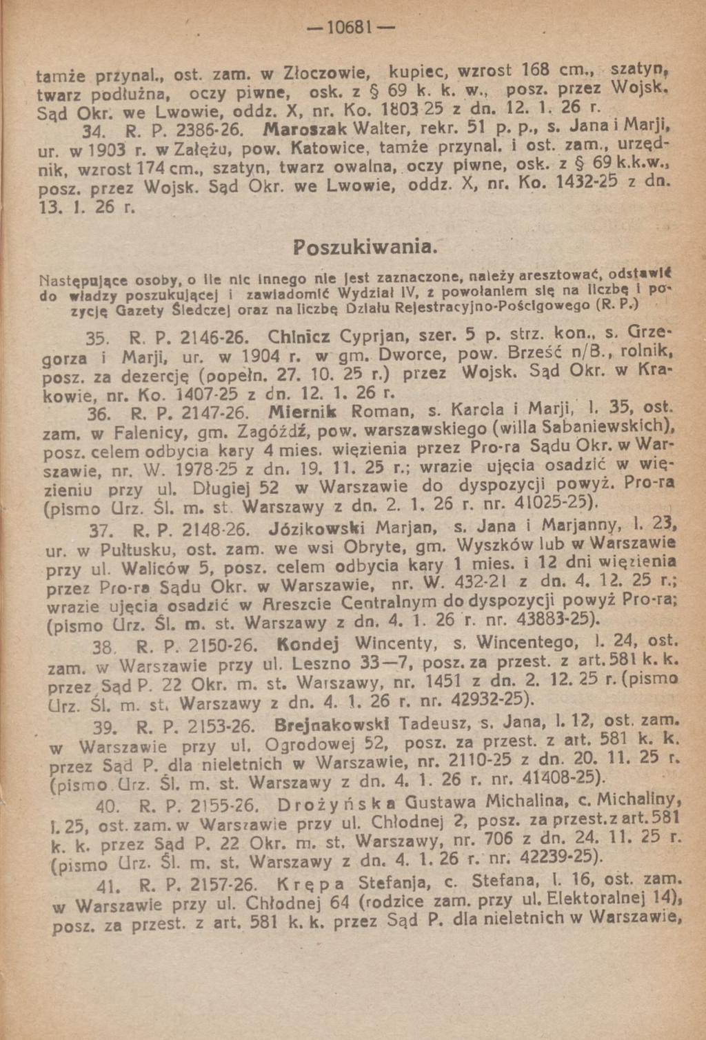 10681 tamie przynal., ost. zam. w Złoczowie, kupiec, wzrost 168 cm., szatyn, twarz podłużna, oczy piwne, osk. z 69 k. k. w., posz. przez Wojsk. Sąd Okr. we Lwowie, oddz. X, nr. Ko. 1803 25 z dn. 12.