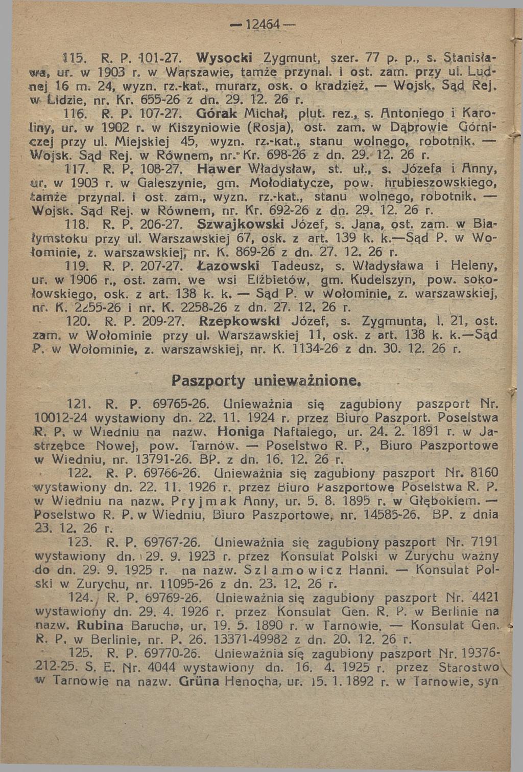 12464 115. R. P. 101-27. W ysocki Zygmunt, szer. 77 p. p., s. Stanisława, ur. w 1903 r. w W arszawie, tam że przynai. i ost. zam. przy ul. Ludnej 16 m. 24, wyzn. rz.-kat., murarz, osk. o kradzież.