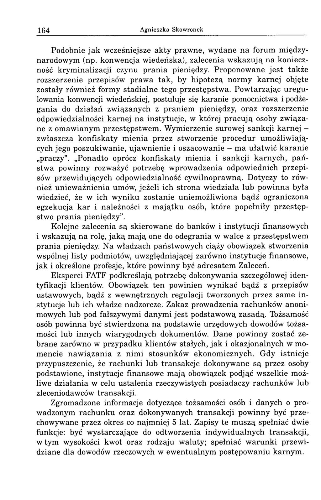 164 Agnieszka Skowronek Podobnie jak wcześniejsze akty prawne, wydane na forum międzynarodowym (np. konwencja wiedeńska), zalecenia w skazują na konieczność kryminalizacji czynu prania pieniędzy.