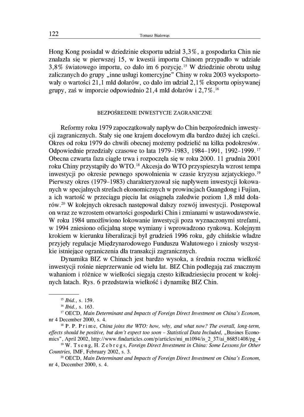 122 Tomasz Białowąs Hong Kong posiadał w dziedzinie eksportu udział 3,3%, a gospodarka Chin nie znalazła się w pierwszej 15, w kwestii importu Chinom przypadło w udziale 3,8% światowego importu, co