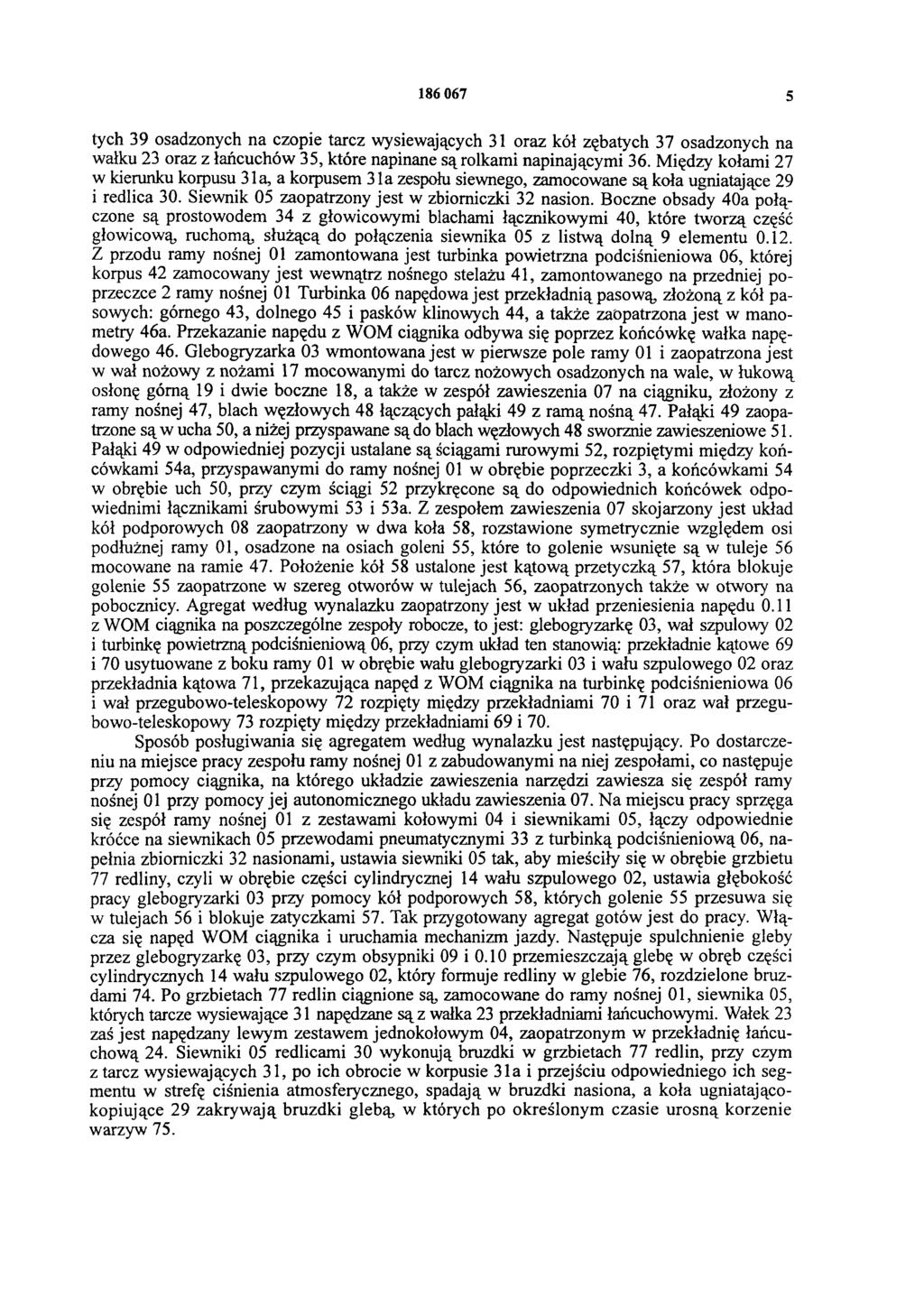 186 067 5 tych 39 osadzonych na czopie tarcz wysiewających 31 oraz kół zębatych 37 osadzonych na wałku 23 oraz z łańcuchów 35, które napinane są rolkami napinającymi 36.