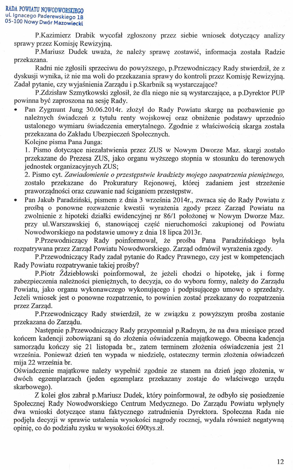 RADA POWIATU NQWODWORSKIEGO ul. Ignacego Paderewskiego 1B P.Kazimierz Drabik wycofał zgłoszony przez siebie wniosek dotyczący analizy sprawy przez Komisję Rewizyjną. p.mariusz Dudek uważa, że należy sprawę zostawić, informacja została Radzie przekazana.