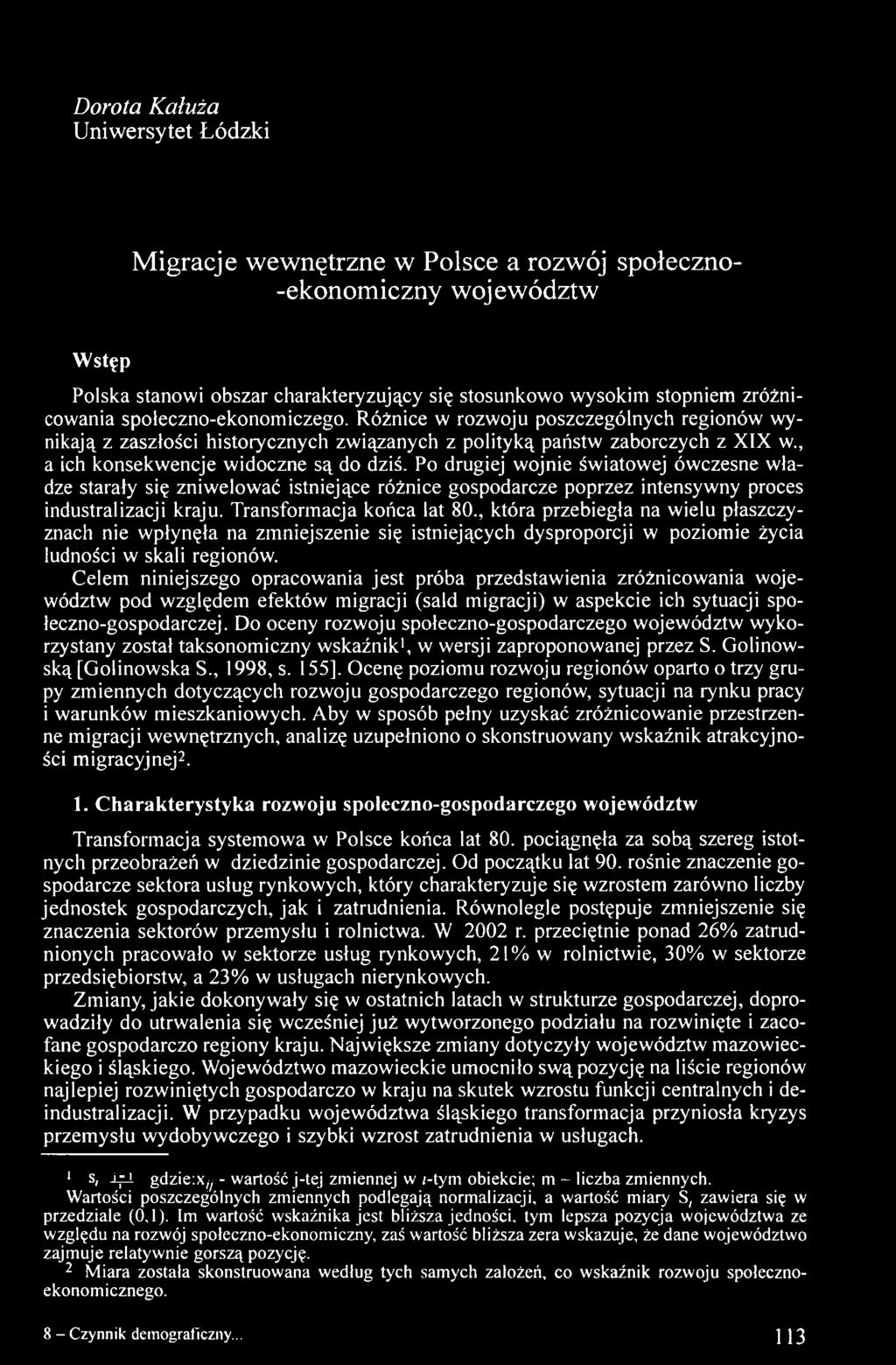 Celem niniejszego opracowania jest próba przedstawienia zróżnicowania województw pod względem efektów migracji (sald migracji) w aspekcie ich sytuacji społeczno-gospodarczej.