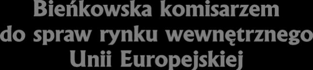 Str. 13 Elżbieta Bieńkowska będzie komisarzem do spraw rynku wewnętrznego, przemysłu i przedsiębiorstw.