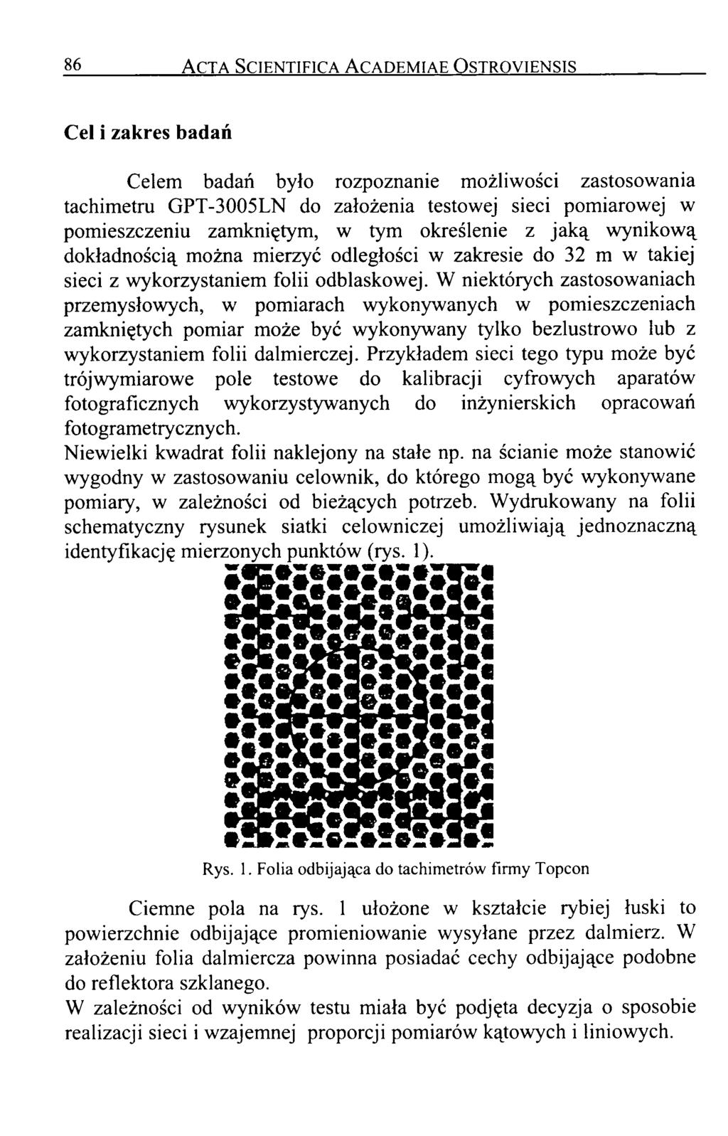 86 Acta Scientifica A cademiae Ostroyiensis Cel i zakres badań Celem badań było rozpoznanie możliwości zastosowania tachimetru GPT-3005LN do założenia testowej sieci pomiarowej w pomieszczeniu