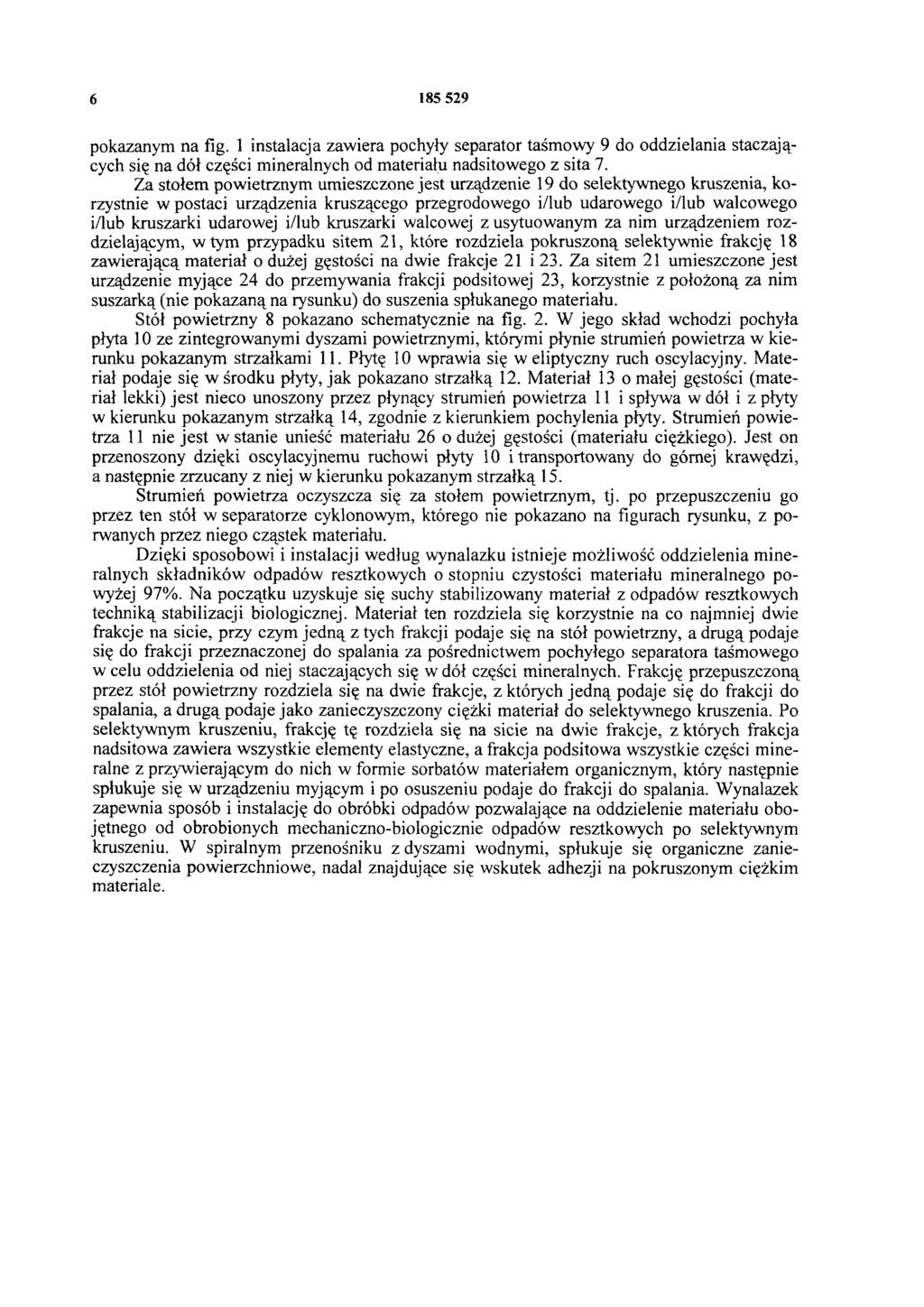 6 185 529 pokazanym na fig. 1 instalacja zawiera pochyły separator taśmowy 9 do oddzielania staczających się na dół części mineralnych od materiału nadsitowego z sita 7.