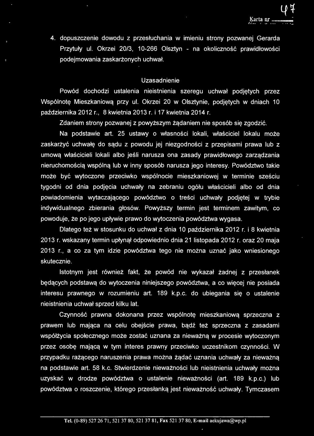 . - Uzasadnienie Powód dochodzi ustalenia nieistnienia szeregu uchwał podjętych przez Wspólnotę Mieszkaniową przy ul. O krze i 20 w Olsztynie, podjętych w dniach 1 O października 2012 r.