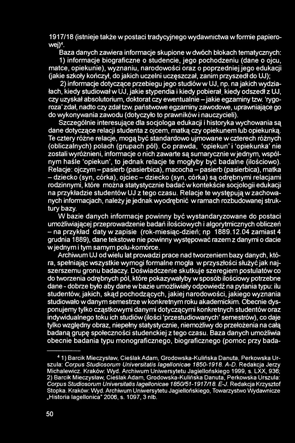 poprzedniej jego edukacji (jakie szkoły kończył, do jakich uczelni uczęszczał, zanim przyszedł do UJ); 2) informacje dotyczące przebiegu jego studiów w UJ, np.