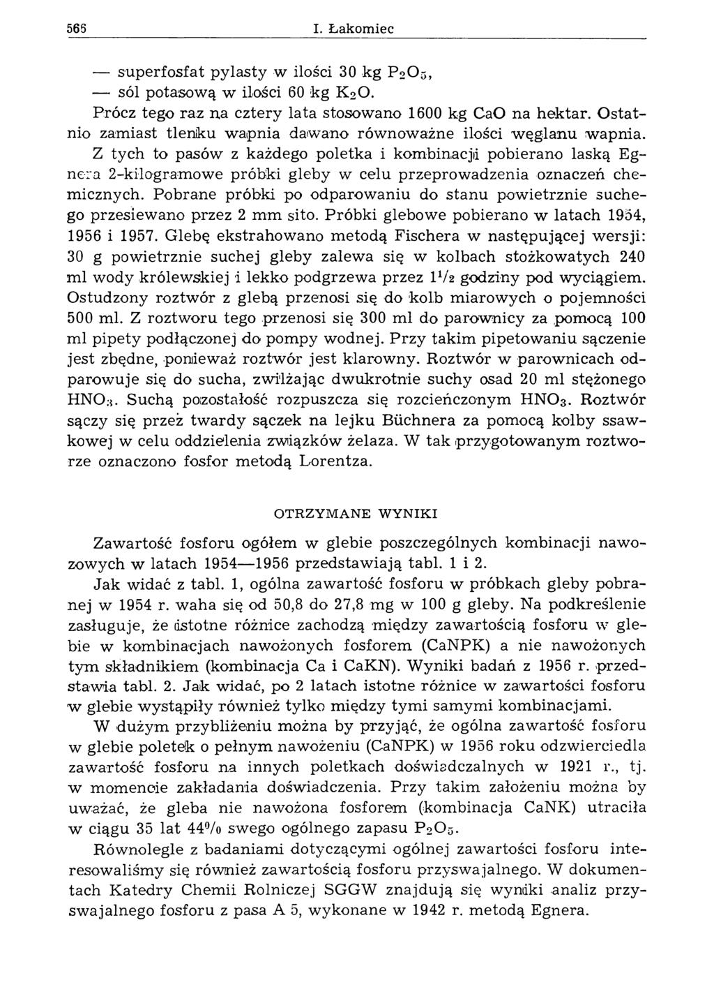 565 I. Ł akom ieć superfosfat pylasty w ilości 30 kg P 2O5, sól potasową w ilości 60 kg K2O. Prócz tego raz да cztery lata stosowano 1600 kg CaO na hektar.