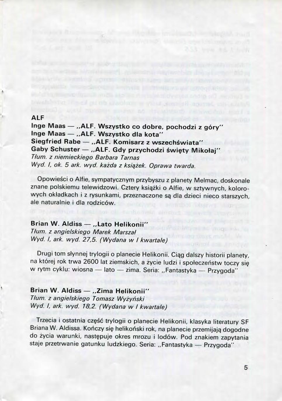 ALF Inge Maas,,ALF. Wszystko co dobre, pochodzi z gory" Inge Maas ALF. Wszystko dia kota" Siegfried Rabe,,ALF. Komisarz z wszechswiata" Gaby Schuster ALF. Gdy przychodzi swi^ty Mikotaj" Tlum.