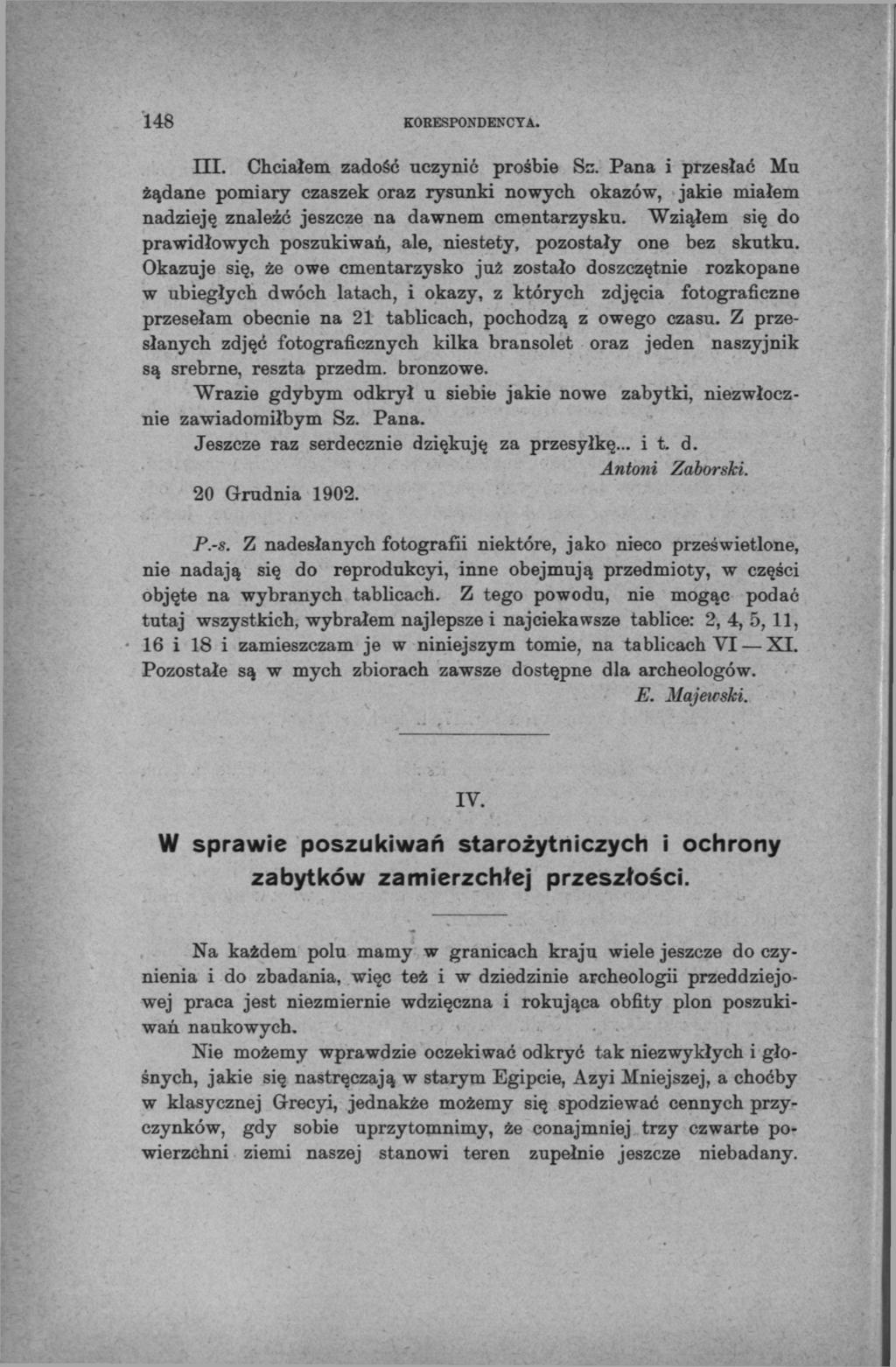 148 KORESPONDENCYA. HI. Chciałem zadość uczynić prośbie Sz. Pana i przesłać Mu żądane pomiary czaszek oraz rysunki nowych okazów, jakie miałem nadzieję znaleźć jeszcze na dawnem cmentarzysku.