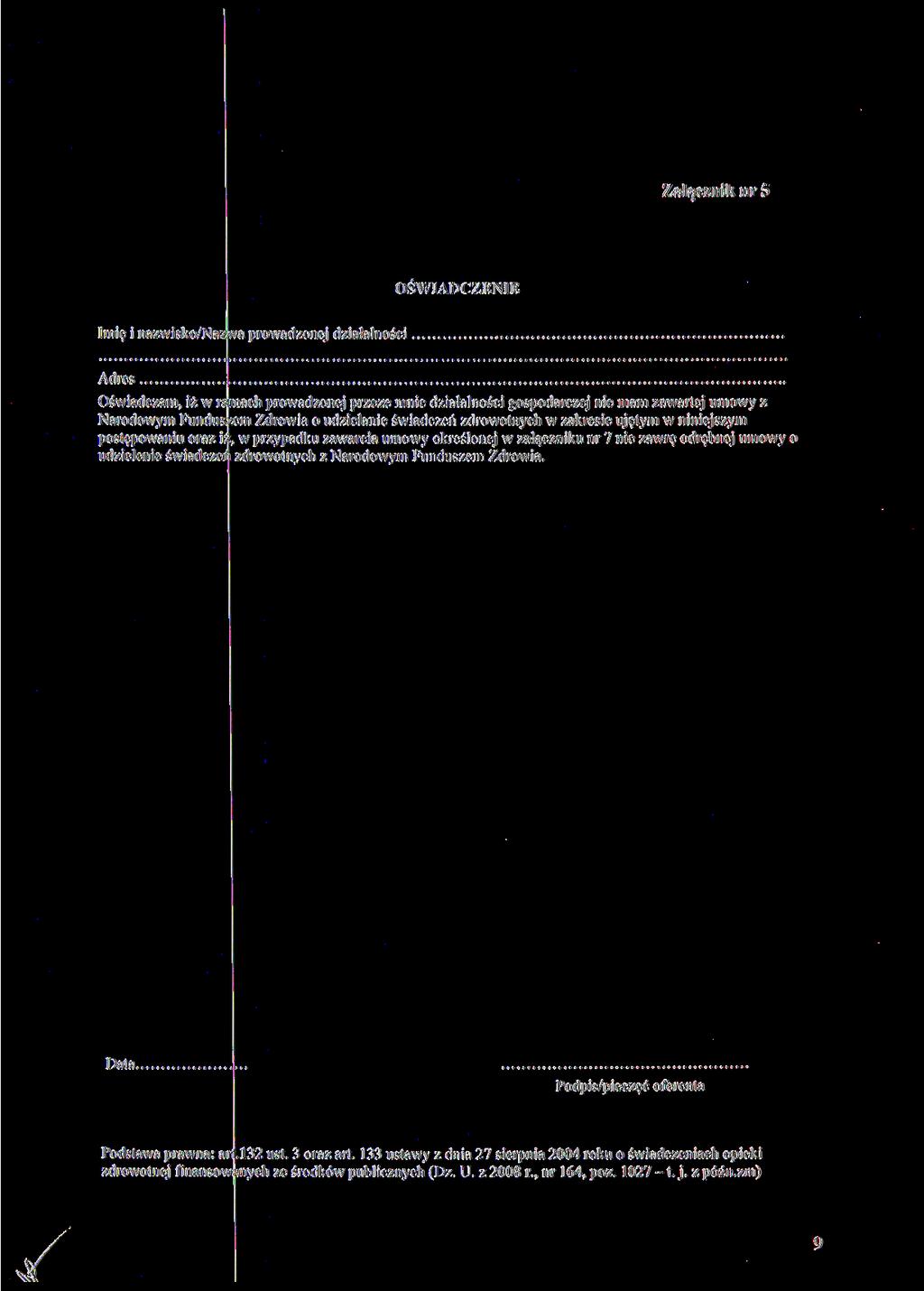 Załącznik nr 5 OŚWIADCZENIE Imię i nazwisko/nazwa prowadzonej działalności Adres Oświadczam, iż w ramach prowadzonej przeze mnie działalności gospodarczej nie mam zawartej umowy z Narodowym Funduszem