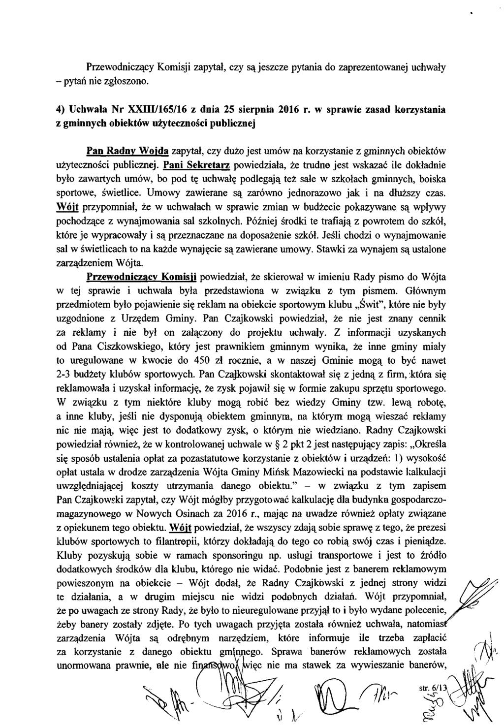 Przewodniczący Komisji zapytał, czy są jeszcze pytania do zaprezentowanej uchwały - pytań nie zgłoszono. 4) Uchwała Nr XXIII/165/16 z dnia 25 sierpnia 2016 r.