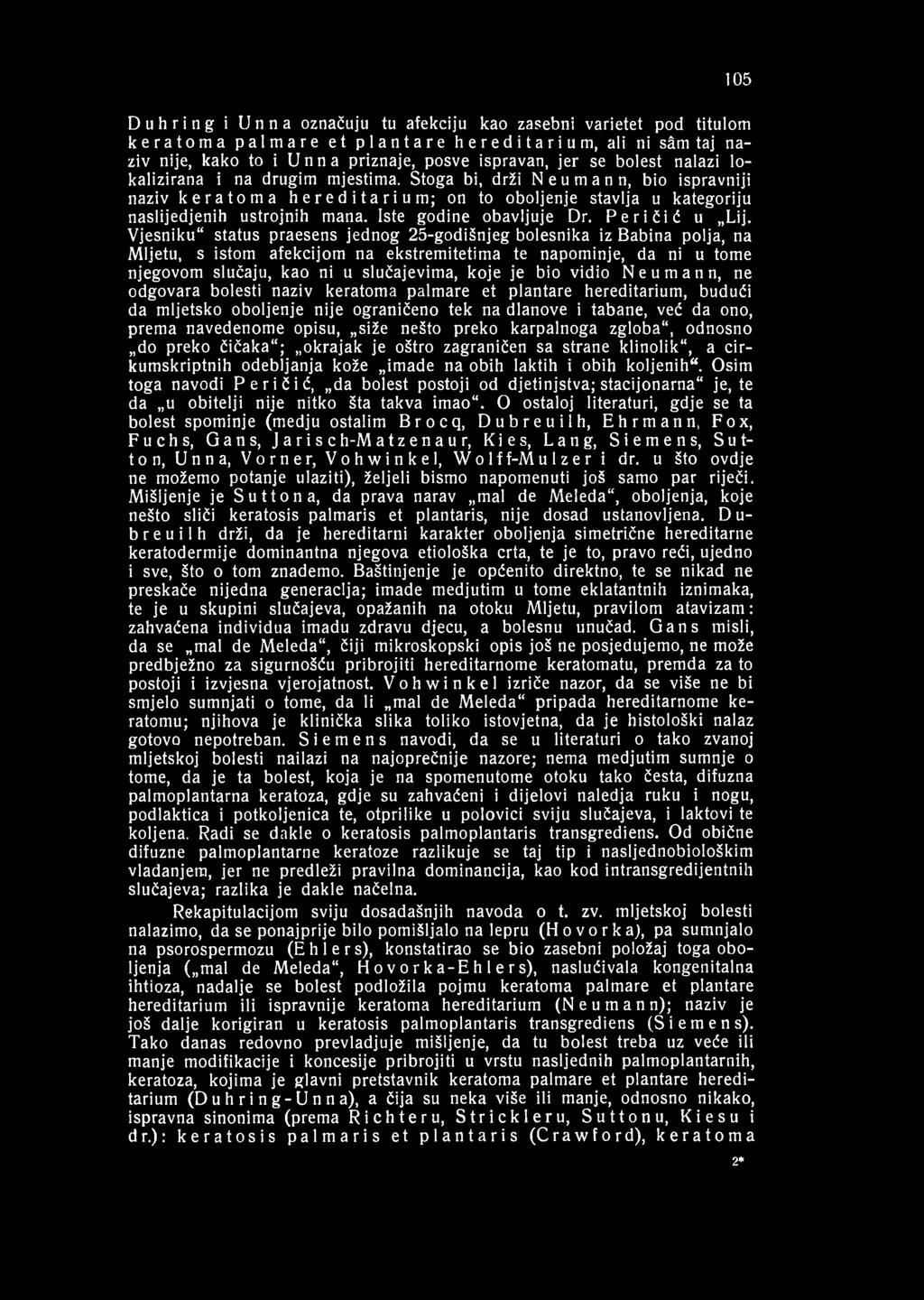 105 D u h ring i Unna označuju tu afekciju kao zasebni varietet pod titulom keratoma palmare et plantare hereditarium, ali ni sâm taj naziv nije, kako to i Unn a priznaje, posve ispravan, jer se
