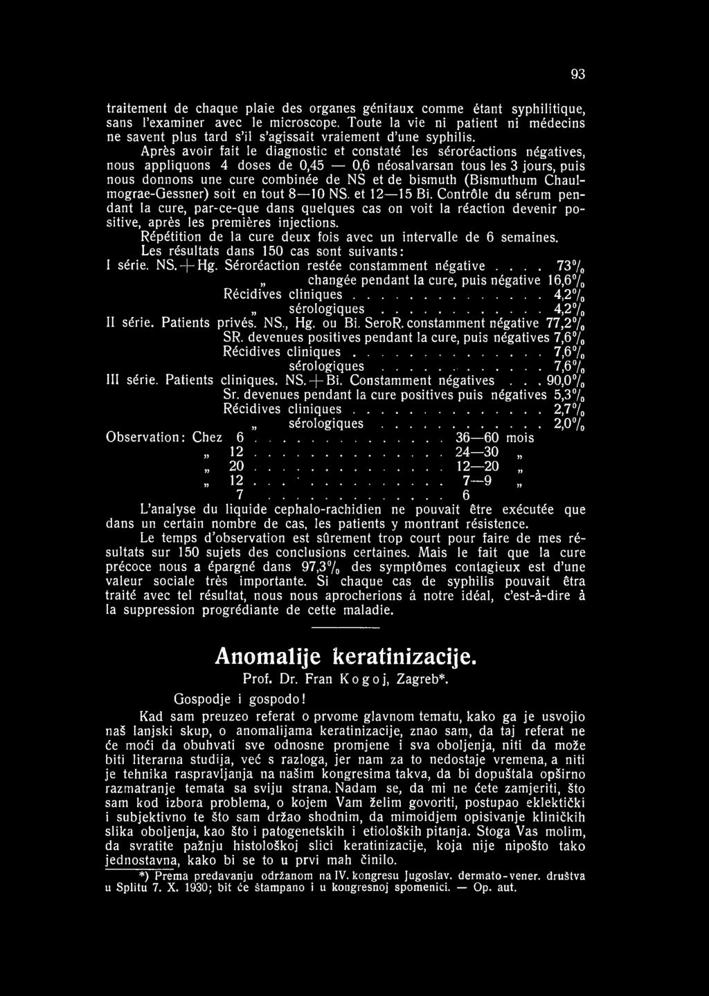 Après avoir fait le diagnostic et constaté les séroréactions négatives, nous appliquons 4 doses de 0,45 0,6 néosalvarsan tous les 3 jours, puis nous donnons une cure combinée de NS et de bismuth