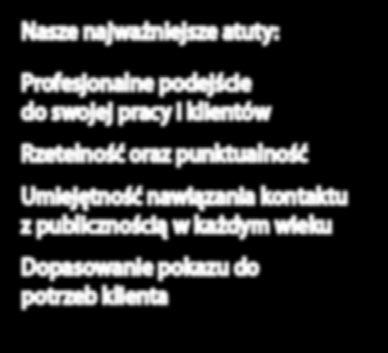 Show przygotowane jest na duże sceny, plenery jak i na małe sale, a dzięki różnorodności ofertowej zapewniamy obsługę wszystkich miejsc tam gdzie najważniejszy jest klient.