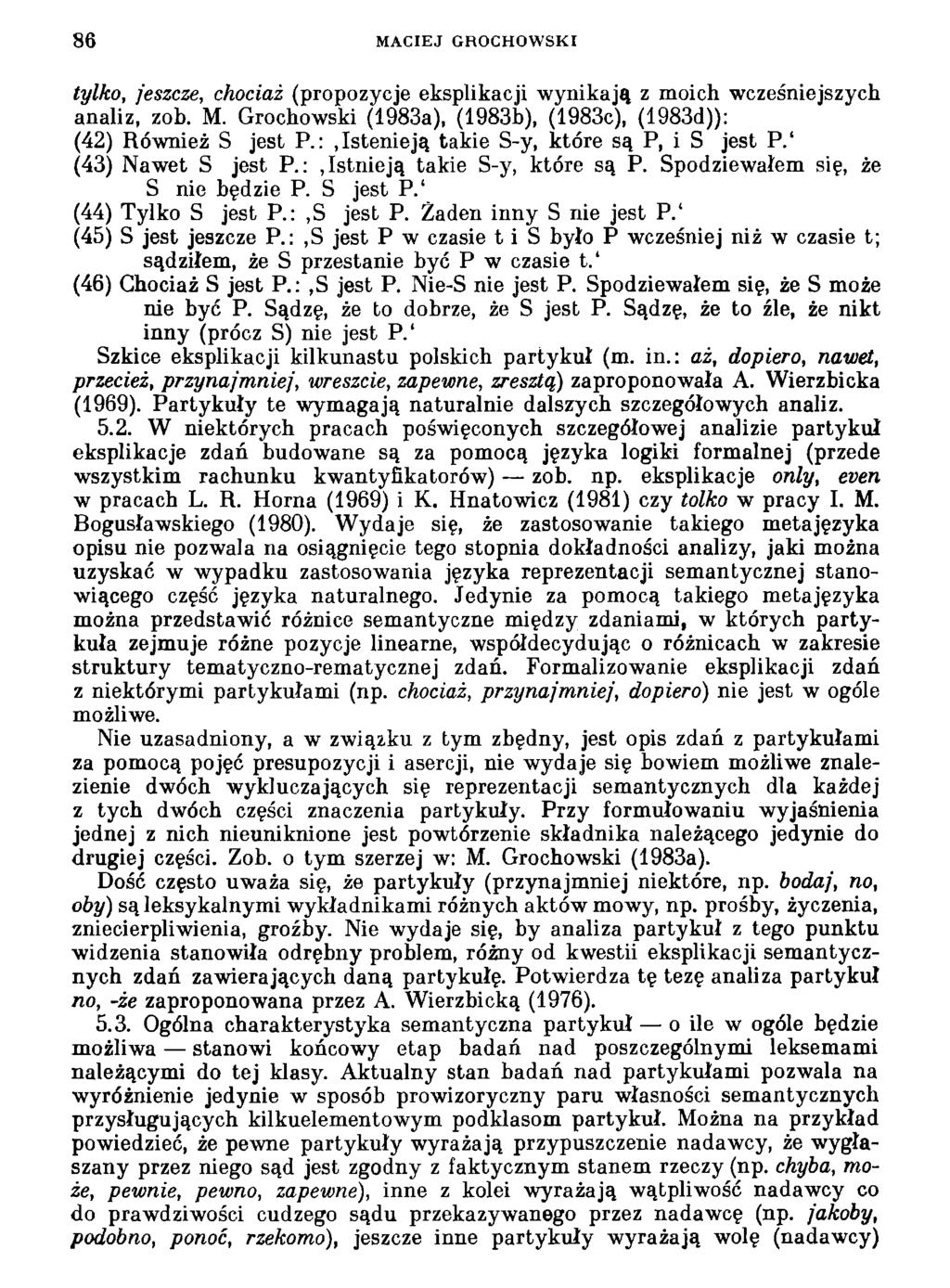 86 MACIEJ GROCHOWSKI tylko, jeszcze, chociaż (propozycje eksplikacji wynikają z moich wcześniejszych analiz, zob. M. Grochowski (1983a), (1983b), (1983c), (1983d)): (42) Również S jest P.