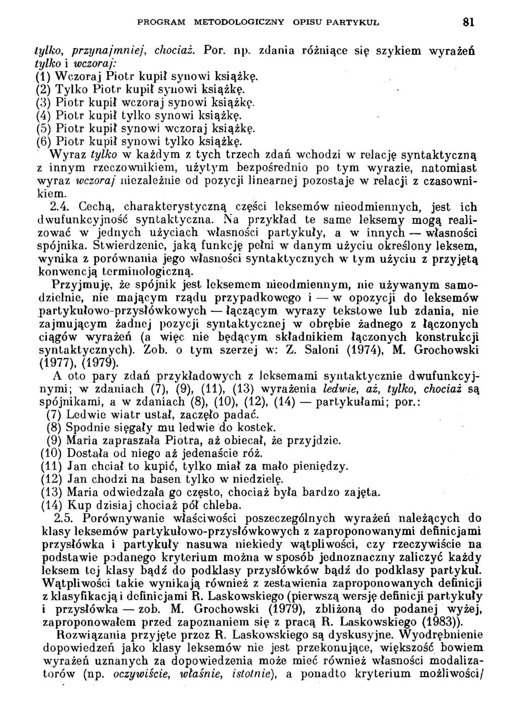 PROGRAM METODOLOGICZNY OPISU PARTYKUŁ 81 tylko, przynajmniej, chociaż. Por. np. zdania różniące się szykiem wyrażeń tylko i wczoraj: (1) Wczoraj Piotr kupił synowi książkę.