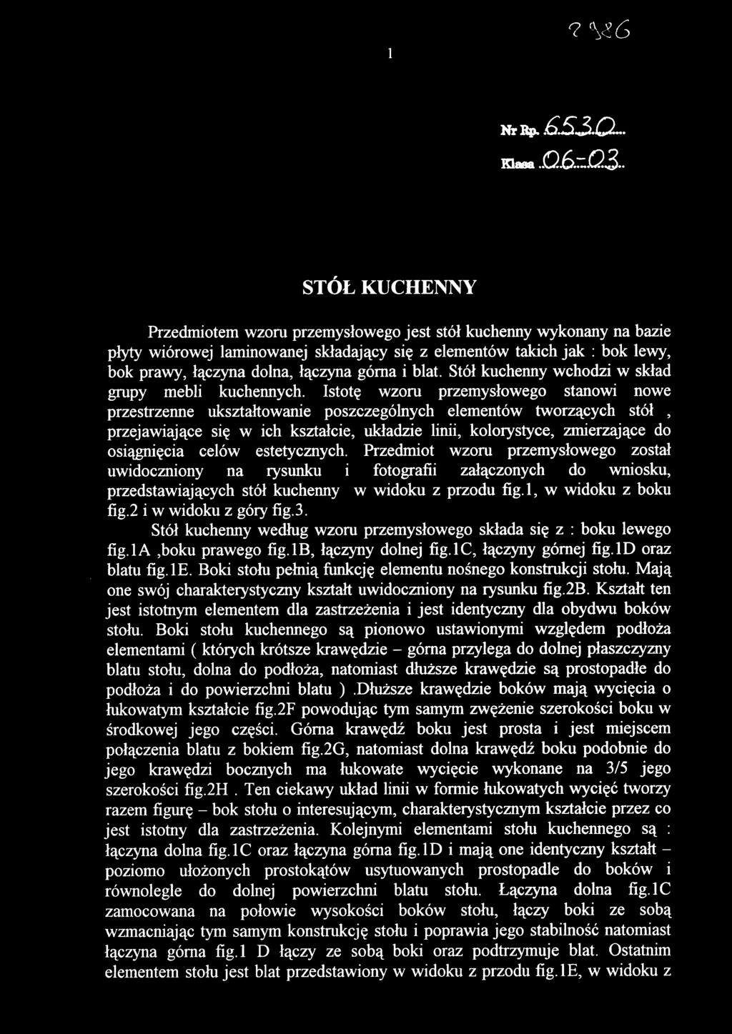 Istotę wzoru przemysłowego stanowi nowe przestrzenne ukształtowanie poszczególnych elementów tworzących stół, przejawiające się w ich kształcie, układzie linii, kolorystyce, zmierzające do