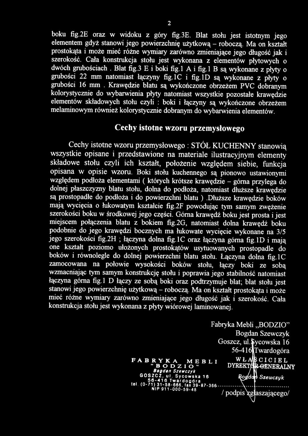 3 E i boki fig.l A i fig.l B są wykonane z płyty o grubości 22 mm natomiast łączyny fig.lc i fig. ID są wykonane z płyty o grubości 16 mm.