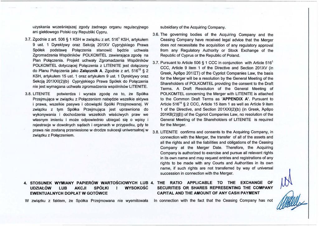uzyskania wcześniejszej zgody żadnego organu regulacyjnego ani giełdowego Polski czy Republiki Cypru. 3.7. Zgodnie z art. 506 1 KSH w związku z art. 516' KSH, artykułem 9 ust.