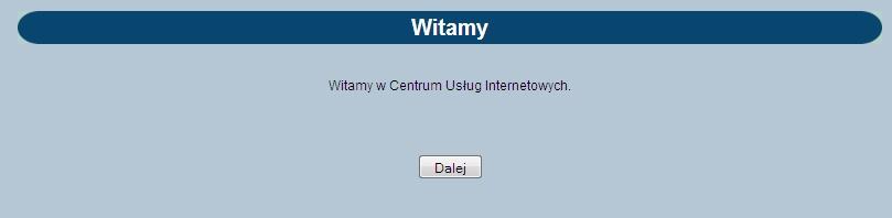 Rozdział 6 Uruchomienie systemu Po poprawnym logowaniu otwarta zostanie strona powitalna - rysunek poniżej: Przyciskiem [Dalej]