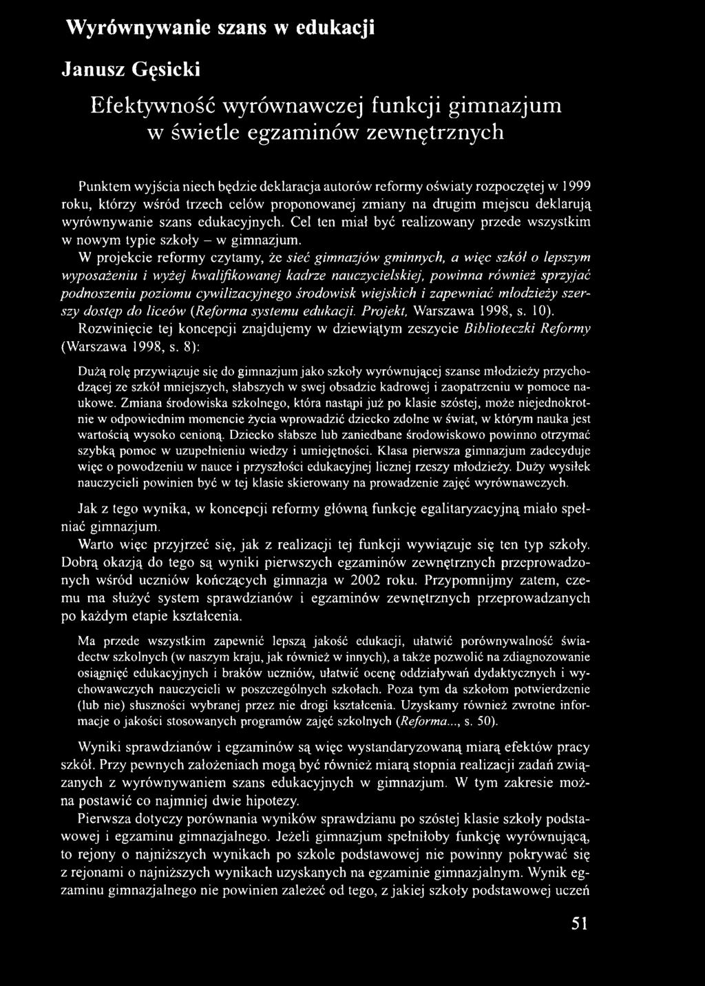 W projekcie reformy czytamy, że sieć gimnazjów gminnych, a więc szkół o lepszym wyposażeniu i wyżej kwalifikowanej kadrze nauczycielskiej, powinna również sprzyjać podnoszeniu poziomu cywilizacyjnego