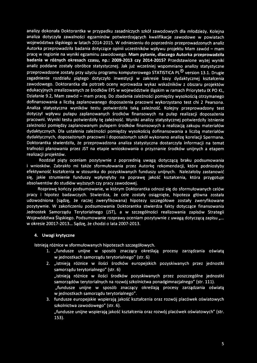 W odniesieniu do poprzednio przeprowadzonych analiz Autorka przeprowadziła badania dotyczące opinii uczestników wpływu projektu Mam zawód - mam pracę w regionie na wyniki egzaminu zawodowego.