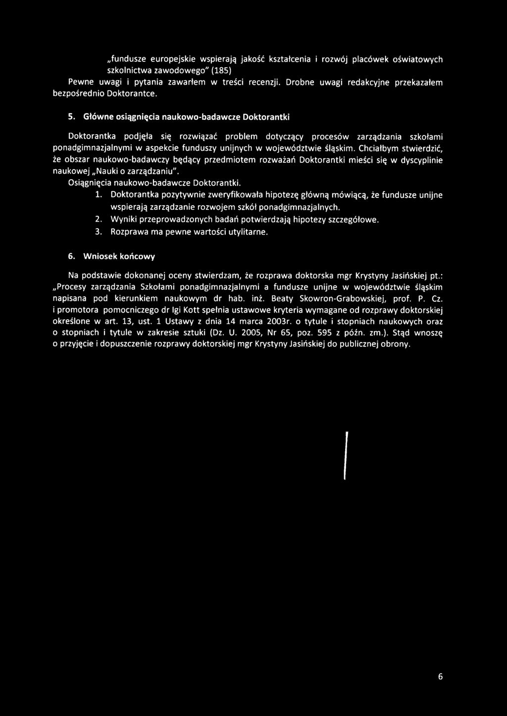 Główne osiągnięcia naukowo-badawcze Doktorantki Doktorantka podjęła się rozwiązać problem dotyczący procesów zarządzania szkołami ponadgimnazjalnymi w aspekcie funduszy unijnych w województwie