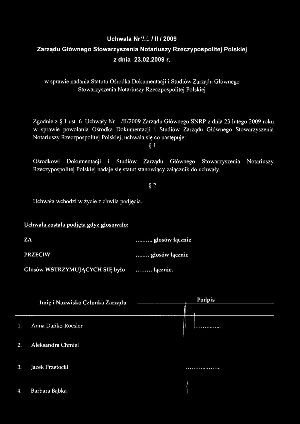 6 Uchwały Nr /II/2009 Zarządu Głównego SNRP z dnia 23 lutego 2009 roku w sprawie powołania Ośrodka Dokumentacji i Studiów Zarządu Głównego Stowarzyszenia Notariuszy Rzeczpospolitej Polskiej, uchwala