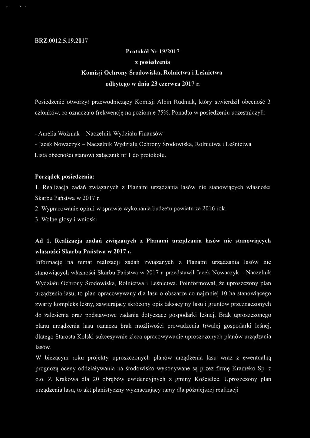 Ponadto w posiedzeniu uczestniczyli: - Amelia Woźniak - Naczelnik Wydziału Finansów - Jacek Nowaczyk - Naczelnik Wydziału Ochrony Środowiska, Rolnictwa i Leśnictwa Lista obecności stanowi załącznik