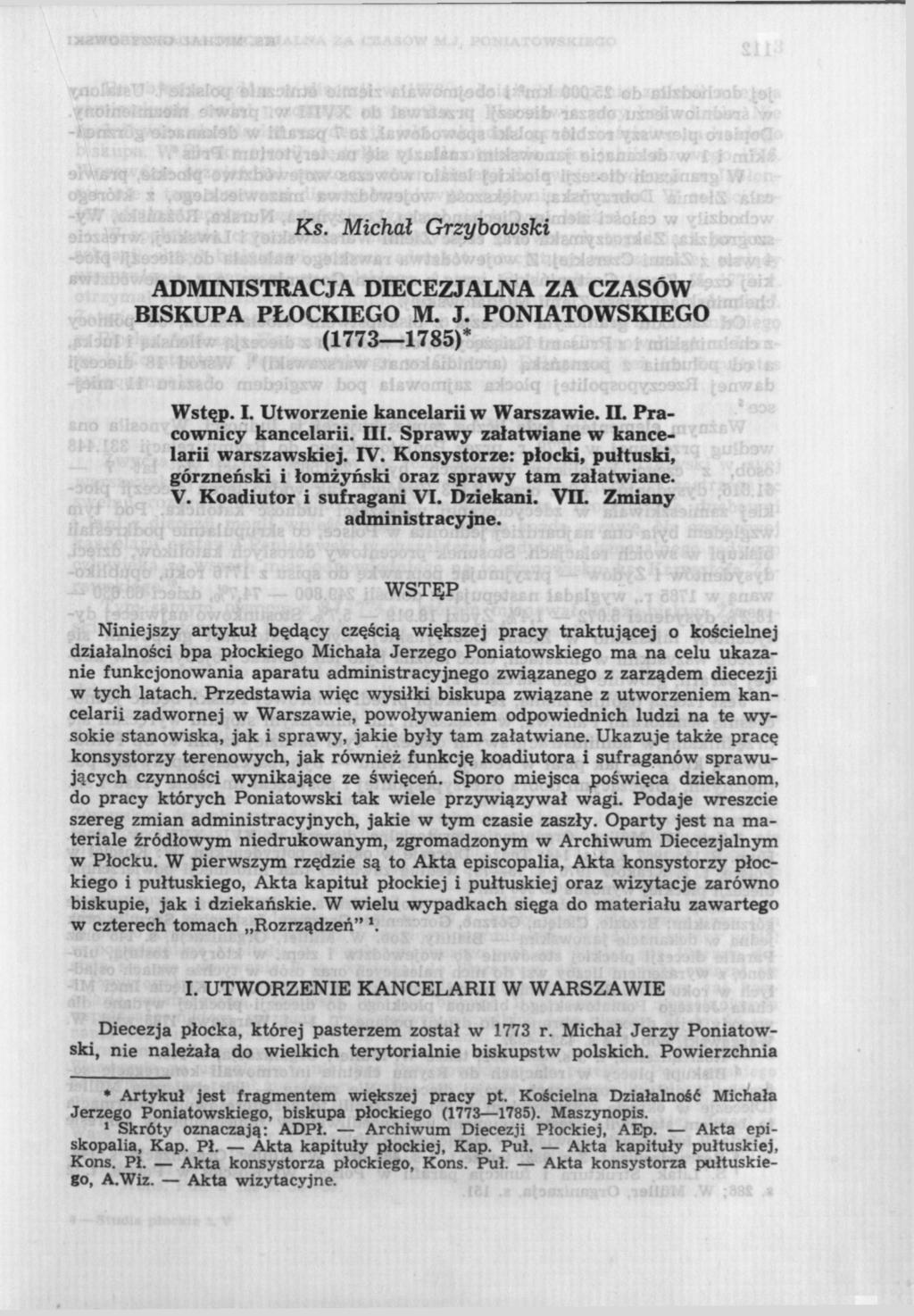 Ks. Michał Grzybowski ADMINISTRACJA DIECEZJALNA ZA CZASÓW BISKUPA PŁOCKIEGO M. J. PONIATOWSKIEGO (1773 1785)* Wstęp. I. Utworzenie kancelarii w Warszawie. O. Pracownicy kancelarii. III.