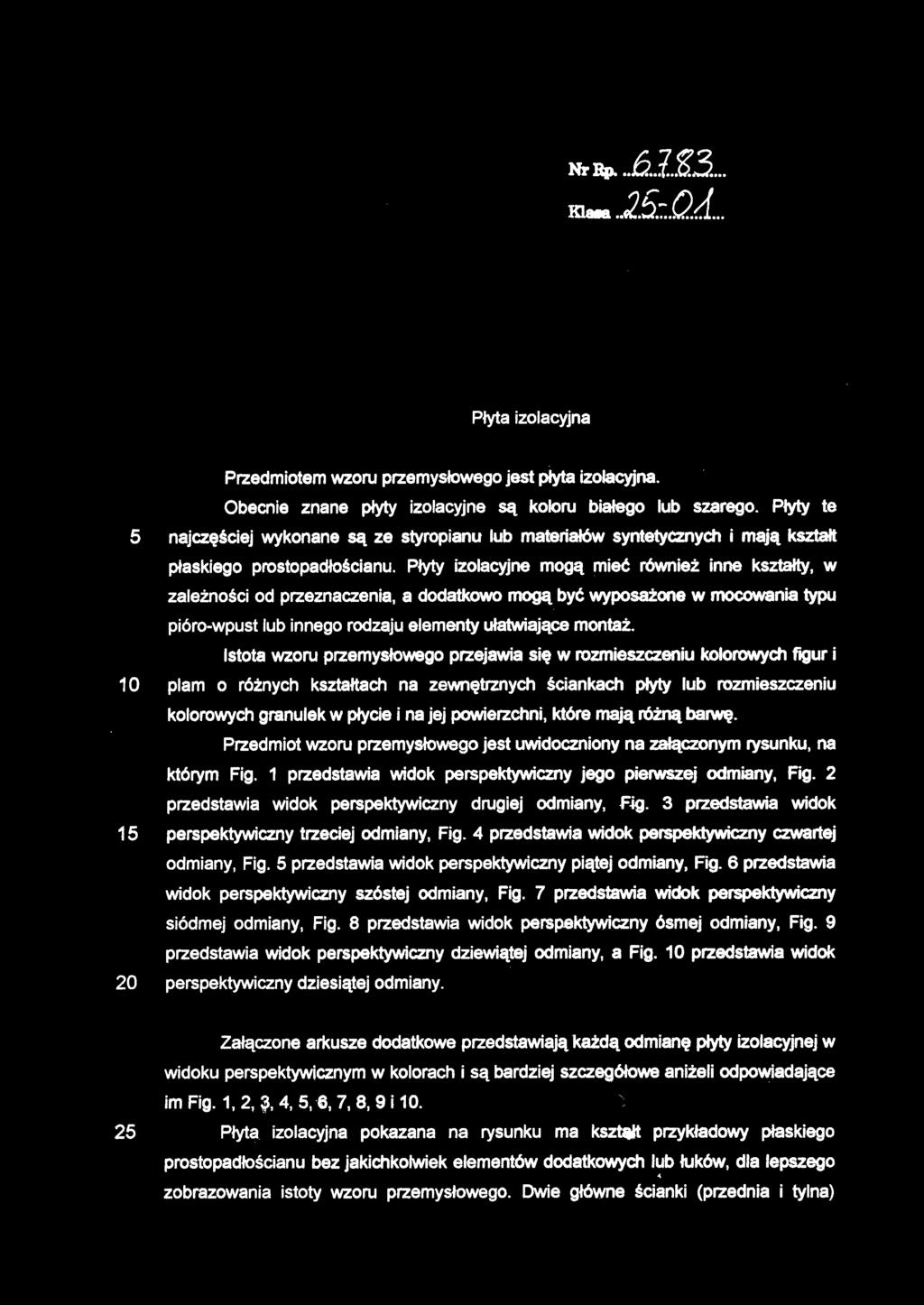 Płyt y izolacyjn e mog ą mie ć równie ż inn e kształty, w zależności od przeznaczenia, a dodatkowo mogą być wyposażone w mocowania typu pióro-wpust lub innego rodzaju elementy ułatwiające montaż.